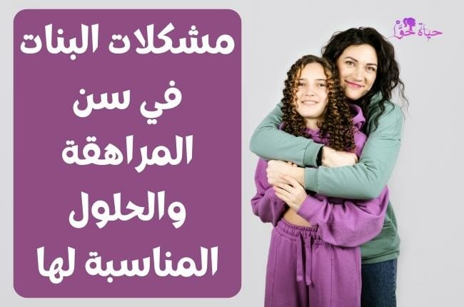 مشكلات البنات في سن المراهقة والحلول المناسبة لها